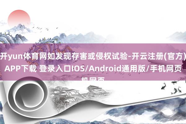 开yun体育网如发现存害或侵权试验-开云注册(官方)APP下载 登录入口IOS/Android通用版/手机网页