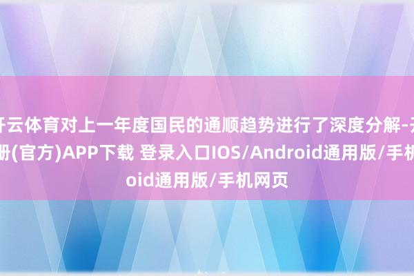 开云体育对上一年度国民的通顺趋势进行了深度分解-开云注册(官方)APP下载 登录入口IOS/Android通用版/手机网页
