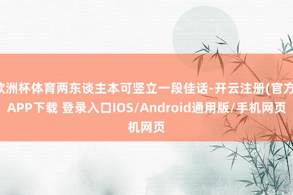 欧洲杯体育两东谈主本可竖立一段佳话-开云注册(官方)APP下载 登录入口IOS/Android通用版/手机网页