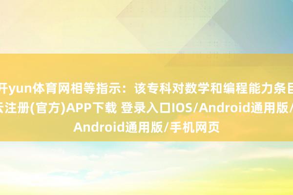 开yun体育网相等指示:该专科对数学和编程能力条目较高-开云注册(官方)APP下载 登录入口IOS/Android通用版/手机网页