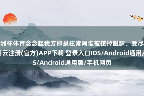 欧洲杯体育念念起我方即是往常阿谁被挖掉眼睛、受尽委曲的素素-开云注册(官方)APP下载 登录入口IOS/Android通用版/手机网页