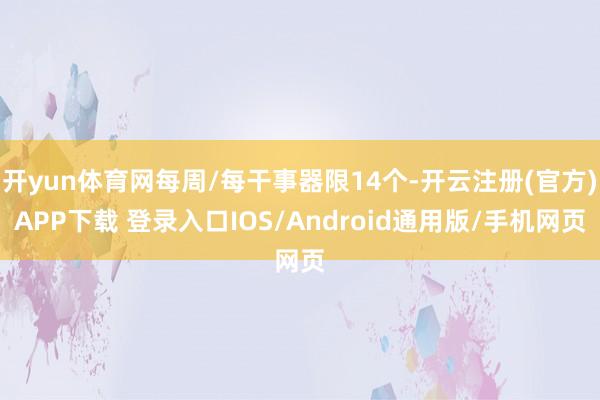 开yun体育网每周/每干事器限14个-开云注册(官方)APP下载 登录入口IOS/Android通用版/手机网页