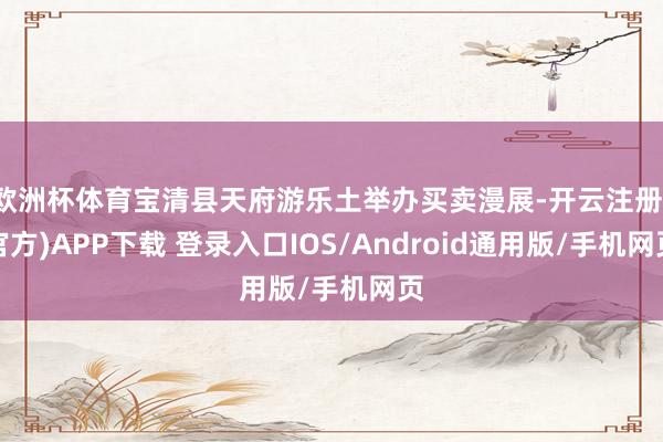 欧洲杯体育宝清县天府游乐土举办买卖漫展-开云注册(官方)APP下载 登录入口IOS/Android通用版/手机网页