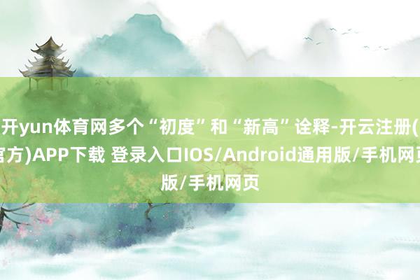 开yun体育网多个“初度”和“新高”诠释-开云注册(官方)APP下载 登录入口IOS/Android通用版/手机网页